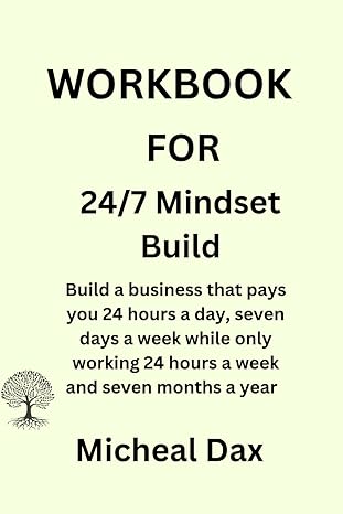 workbook for 24/7 mindset build build a business that pays you 24 hours a day seven days a week while only