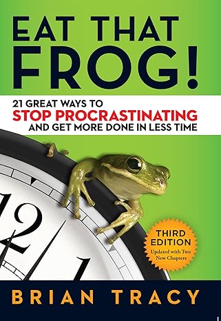 eat that frog 21 great ways to stop procrastinating and get more done in less time 3rd edition brian tracy