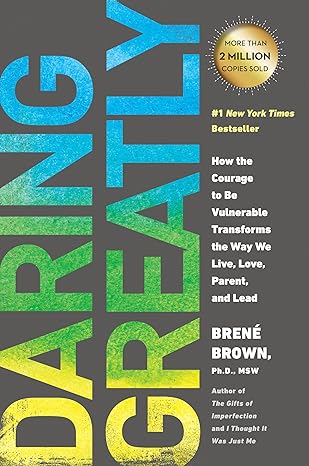 daring greatly how the courage to be vulnerable transforms the way we live love parent and lead 1st edition