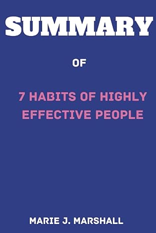 summary of 7 habits of highly effective people by stephen r covey 1st edition marie j. marshall 979-8860248335