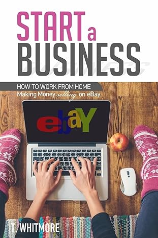 start a business how to work from home making money selling on ebay 1st edition t whitmore 1534634142,