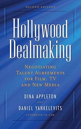 hollywood dealmaking negotiating talent agreements for film tv and new media 2nd edition dina appleton