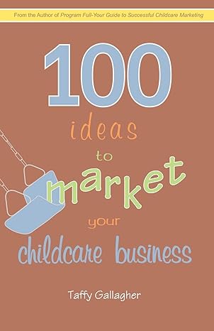 100 ideas to market your childcare business 1st edition taffy gallagher 1440180067, 978-1440180064