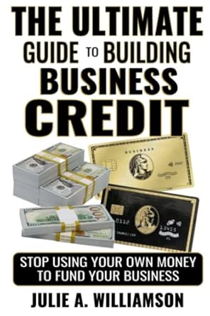 the ultimate guide to building business credit 1st edition mrs julie a williamson 979-8370176432