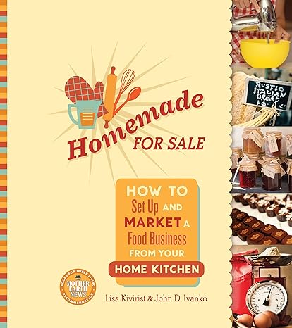 homemade for sale how to set up and market a food business from your home kitchen 1st edition lisa kivirist