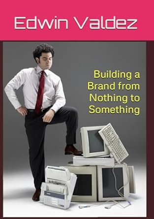 building a brand from nothing to something 1st edition mr edwin valdez 979-8865078128