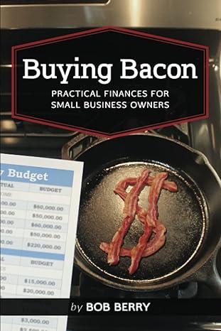 buying bacon practical finances for small business owners 1st edition bob berry 1734573503, 978-1734573503