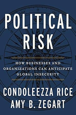 political risk how businesses and organizations can anticipate global insecurity 1st edition condoleezza rice