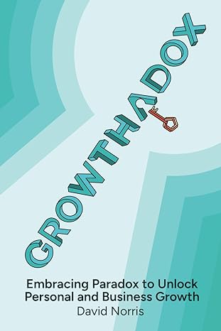 growthadox embracing paradox to unlock personal and business growth 1st edition mr david conrad norris