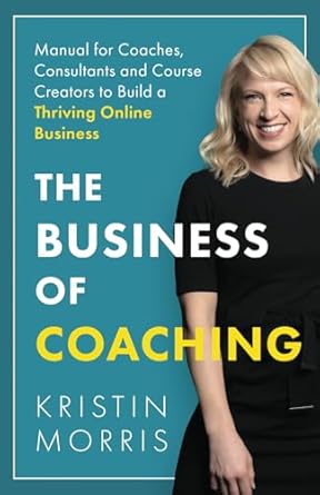 the business of coaching manual for coaches consultants and course creators to build a thriving online