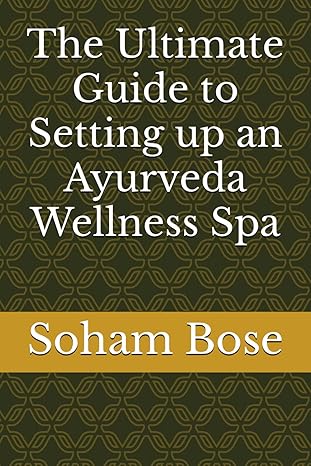 the ultimate guide to setting up an ayurveda wellness spa 1st edition soham bose 979-8865833253