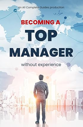 becoming a top manager without experience 1st edition all complete guides tm 979-8864642900