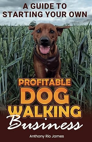 a guide to starting your own profitable dog walking business 1st edition anthony rio james 979-8865756361