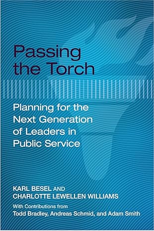 passing the torch planning for the next generation of leaders in public service 1st edition karl besel,