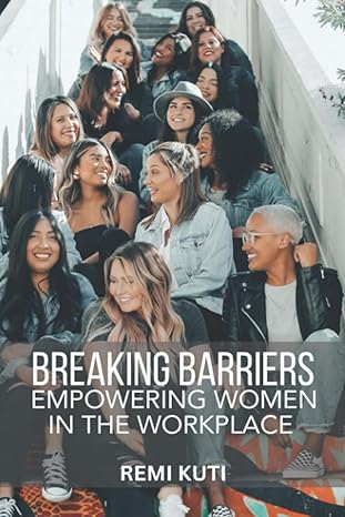 breaking barriers empowering women in the workplace 1st edition remi kuti 979-8852033987