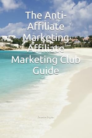 the anti affiliate marketing affiliate marketing club guide 1st edition eklektik collective ,eklektik digital