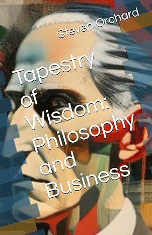 tapestry of wisdom philosophy and business 1st edition steven orchard 979-8860699847