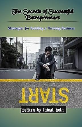 the secrets of successful entrepreneurs strategies for building a thriving business 1st edition kola lawal