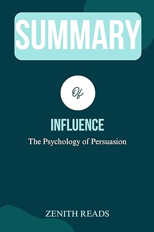 summary of influence the psychology of persuasion authored by robert b cialdini 1st edition zenith reads