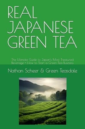 real japanese green tea the ultimate guide to japans most treasured beverage + how to start a green tea