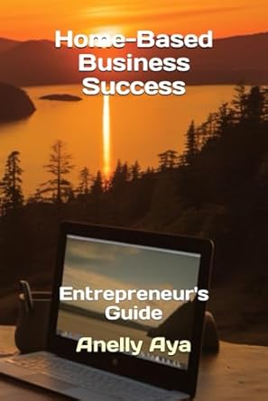 home based business success entrepreneur s guide 1st edition anelly aya 979-8866735013