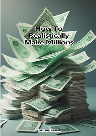 how to realistically make millions 1st edition william lorimer 979-8850921705