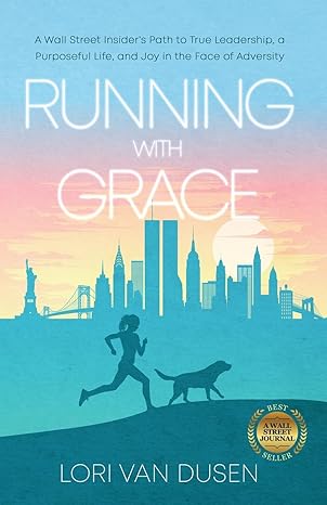 running with grace a wall street insider s path to true leadership a purposeful life and joy in the face of