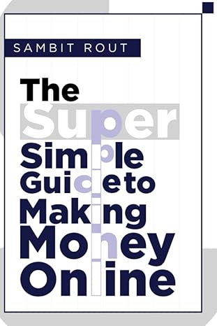 the super simple guide to make money online 1st edition sambit rout 979-8864617144