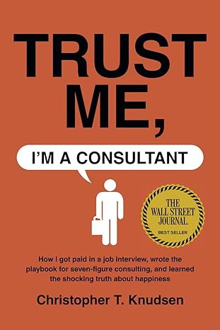 trust me i m a consultant 1st edition christopher t. knudsen ,c. t. knudsen 1736090224, 978-1736090220