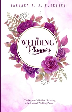 for wedding planners the beginner s guide to becoming a professional wedding planner 1st edition barbara a.