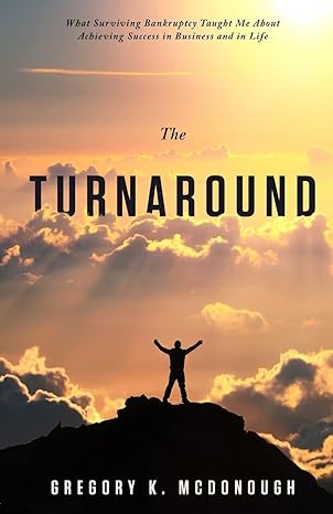 the turnaround what surviving bankruptcy taught me about achieving success in business and in life 1st