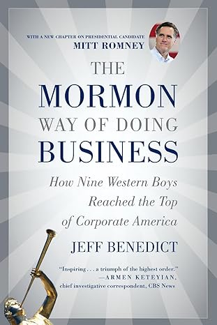 the mormon way of doing business how nine western boys reached the top of corporate america reissue edition