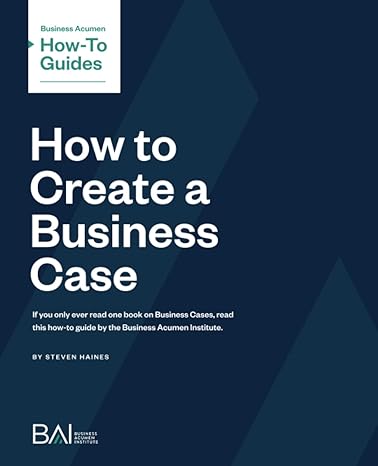 how to create a business case 1st edition steven haines 979-8782199722