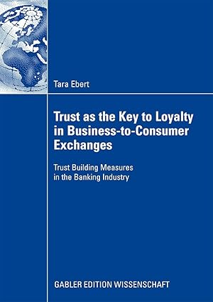 trust as the key to loyalty in business to consumer exchanges trust building measures in the banking industry