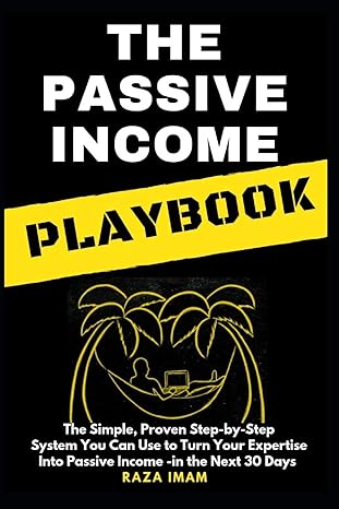 the passive income playbook the passive income playbook the simple proven step by step system you can use to