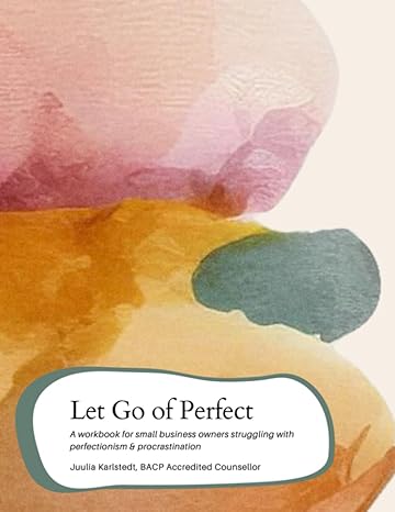 let go of perfect a workbook for small business owners struggling with perfectionism and procrastination 1st