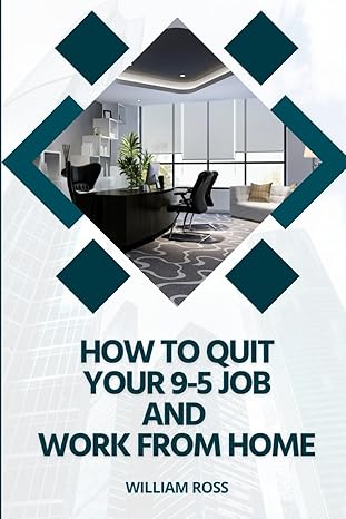 how to quit your 9 5 job and work from home 1st edition william ross 979-8863291765