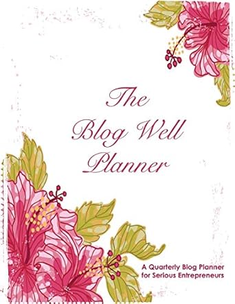 blog well planner a quarterly blog planner for serious entrepreneurs 1st edition katie hornor 1979025142,