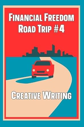 financial freedom road trip #4 creative writing 1st edition joshua king 979-8857590911