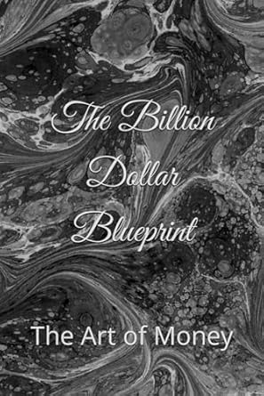 the billion dollar blueprint the art of money 1st edition mat trindle 979-8863524078