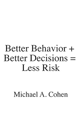 better behavior + better decisions less risk 1st edition michael a cohen 1545636230, 978-1545636237