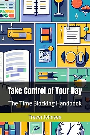 take control of your day the time blocking handbook 1st edition trevor johnson 979-8865031437