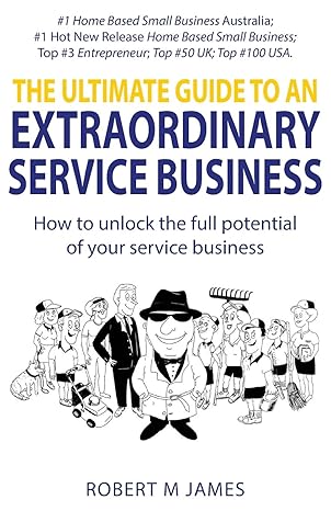 the ultimate guide to an extraordinary service business 1st edition robert m james 1912774259, 978-1912774258