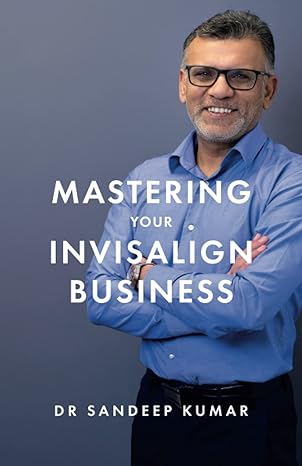 mastering your invisalign business 1st edition sandeep kumar 1781336741, 978-1781336748