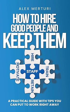 how to hire good people and keep them 1st edition alex merturi 0578681978, 978-0578681979