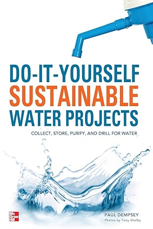 do it yourself sustainable water projects collect store purify and drill for water 1st edition paul dempsey