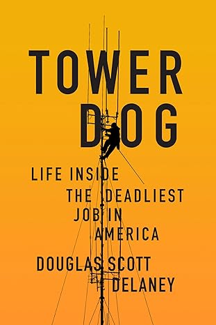 tower dog life inside the deadliest job in america 1st edition douglas scott delaney 1619029383,