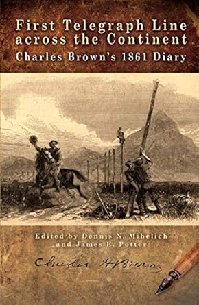 first telegraph line across the continent charles brown s 1861 diary 1st edition dennis n. mihelich ,james e.