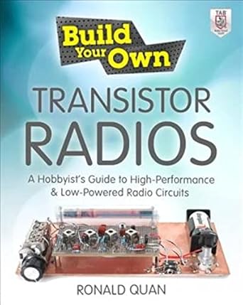 build your own transistor radios a hobbyist s guide to high performance and low powered radio circuits 1st