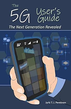 the 5g user s guide the next generation revealed 1st edition jyrki t. j. penttinen 979-8601285964